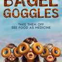 Bagel Goggles: Take them off, see food as medicine