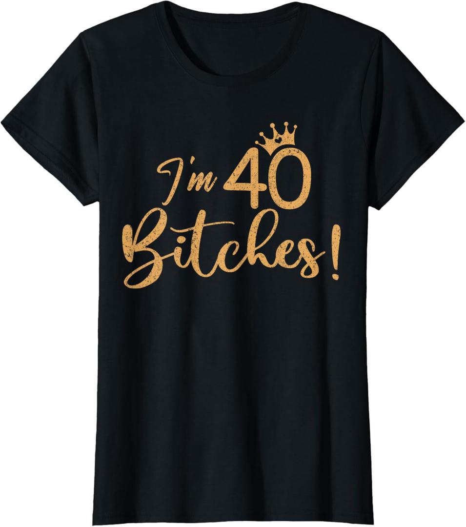 I'm 40 Bitches 40th Years Birthday Women Awesome Celebration T-Shirt, Small