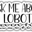 4 x (3Pcs) Ask Me About My Lobotomy Funny Quotes Vinyl Stickers Durable for Laptops Water Bottles Phones Tumblers Notebooks Cars Mugs Size 1 x 3 Inch