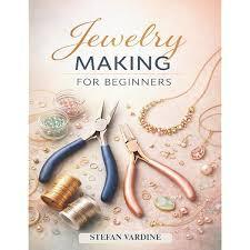 Jewelry Making for Beginners: The Complete Step-by-Step Guide, Paperback