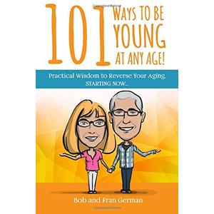 101 Ways To Be Young At Any Age!: Practical Wisdom to Reverse Your Aging, STARTING NOW! (Paperback)