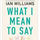 What I Mean to Say: Remaking Conversation in Our Time (The CBC Massey Lectures)