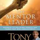 The Mentor Leader: Secrets to Building People and Teams That Win Consistently