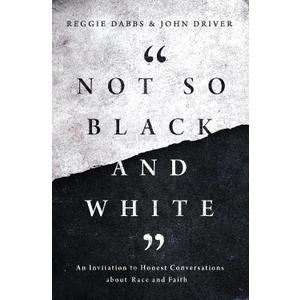 Not So Black and White: An Invitation to Honest Conversations about Race and Faith