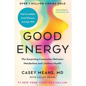 Good Energy: The Surprising Connection Between Metabolism and Limitless Health, by Casey Means MD (Author), Calley Means (Author)