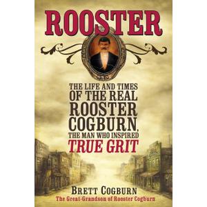 Rooster: The Life and Time of the Real Rooster Cogburn, the Man Who Inspired True Grit