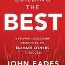 Building the Best: 8 Proven Leadership Principles to Elevate Others to Success