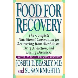 Food for Recovery: The Complete Nutritional Companion for Overcoming Alcoholism, Drug Addiction, and Eating Disorders