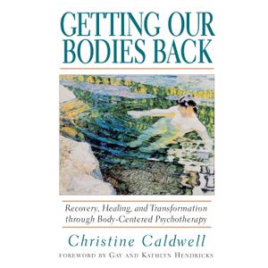 Getting Our Bodies Back: Recovery, Healing, and Transformation through Body-Centered Psychotherapy