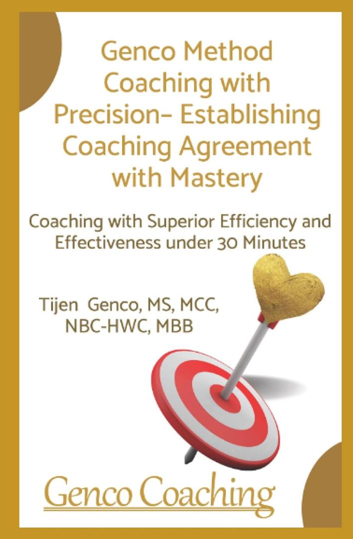 GENCO METHOD COACHING WITH PRECISION  ESTABLISHING COACHING AGREEMENT WITH MASTERY: Coaching with Superior Efficiency and Effectiveness under 30 Minutes