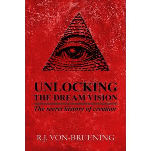 UNLOCKING THE DREAM VISION: The Secret History of Creation