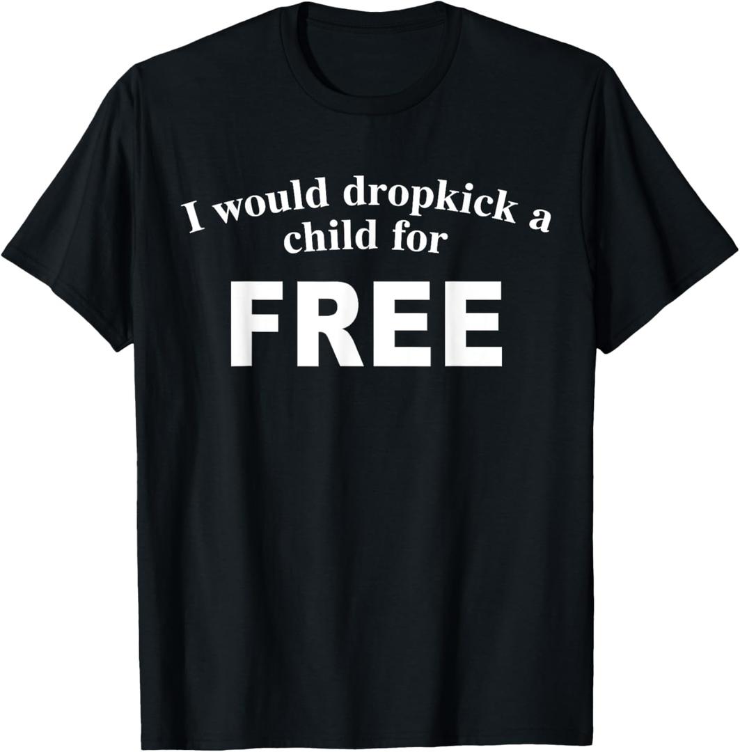 I Would Dropkick A Child For Free T-Shirt, S, Black