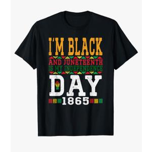 I'm Black And Juneteenth Is My Independence Day Pride Black T-Shirt, XL