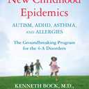 Healing the New Childhood Epidemics: Autism, ADHD, Asthma, and Allergies: The Groundbreaking Program for the 4-A Disorders