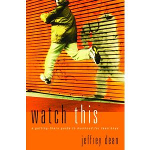 Watch This: A Getting-There Guide to Manhood for Teen Guys