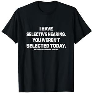 I Have Selective Hearing You Werent Selected Today Funny T-Shirt, Black L