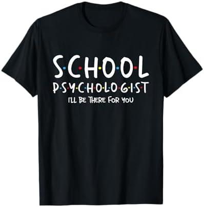 School Psychologist I'll Be There for You - Psych Psychology T-Shirt, M
