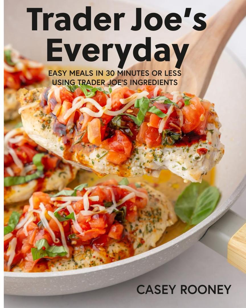 Trader Joe's Everyday: Easy Meals in 30 Minutes or Less Using Trader Joe's Ingredients
