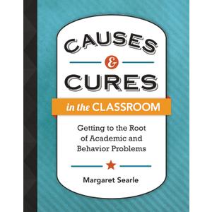 Causes & Cures in the Classroom: Getting to the Root of Academic and Behavior Problems (Paperback)