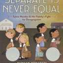 Separate Is Never Equal: Sylvia Mendez and Her Familys Fight for Desegregation