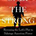 Only the Strong: Reversing the Left's Plot to Sabotage American Power
