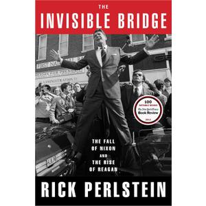 The Invisible Bridge: The Fall of Nixon and the Rise of Reagan