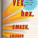 Vex, Hex, Smash, Smooch: Let Verbs Power Your Writing - Hardcover