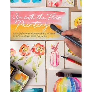 Go with the Flow Painting: Step-by-Step Techniques for Spontaneous Effects in Watercolor - Create Expressive Flowers, Animals, Food, and More
