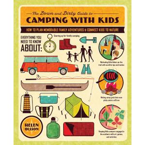 The Down and Dirty Guide to Camping with Kids: How to Plan Memorable Family Adventures and Connect Kids to Nature