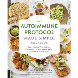 The Autoimmune Protocol Made Simple Cookbook: Start Healing Your Body and Reversing Chronic Illness Today with 100 Delicious Recipes