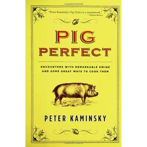 Pig Perfect: Encounters with Remarkable Swine and Some Great Ways to Cook Them