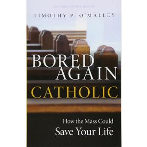 Bored Again Catholic: How the Mass Could Save Your Life