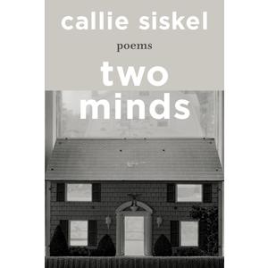 Callie Siskel
Two Minds: Poems