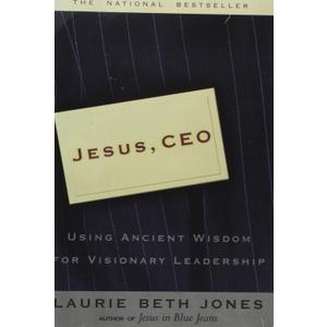 Jesus, CEO: Using Ancient Wisdom for Visionary Leadership