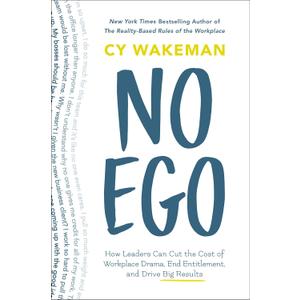 No Ego: How Leaders Can Cut the Cost of Workplace Drama, End Entitlement, and Drive Big Results