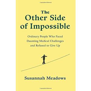 The Other Side of Impossible: Ordinary People Who Faced Daunting Medical Challenges and Refused to Give Up