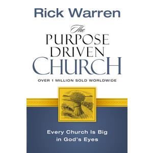 The Purpose Driven Church: Growth without Compromising Your Message and Mission