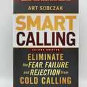 Smart Calling: Eliminate the Fear, Failure, and Rejection from Cold Calling