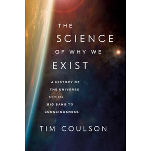 The Science of Why We Exist: A History of the Universe from the Big Bang to Consciousness, Book  The Science of Why We Exist: A History of the Universe from the Big Bang to Consciousness, Book