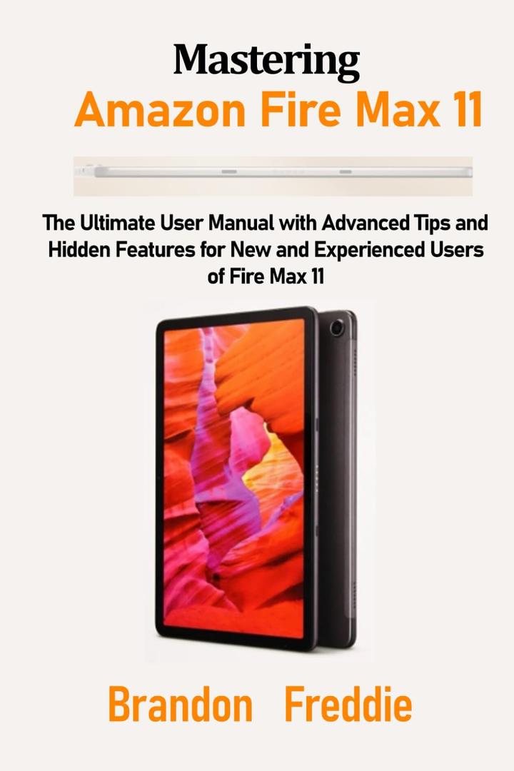 Fire Max 11: The Ultimate User Manual with Advanced Tips and Hidden Features for New and Experienced Users of Fire Max 11