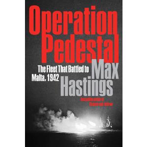 Operation Pedestal: The Fleet That Battled to Malta, 1942  A Definitive WWII History of the Royal Navy Convoy and Mediterranean Siege