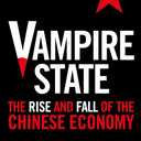 Vampire State: The Rise and Fall of the Chinese Economy