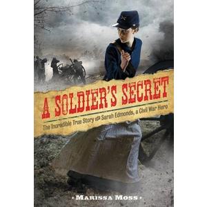 A Soldier's Secret: The Incredible True Story of Sarah Edmonds, a Civil War Hero