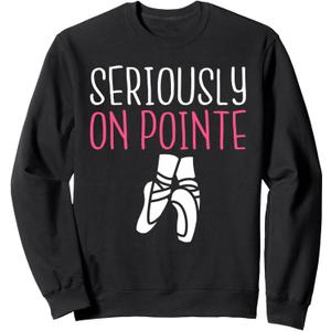 Seriously on Pointe Dancing Ballet Sweatshirt, Small
