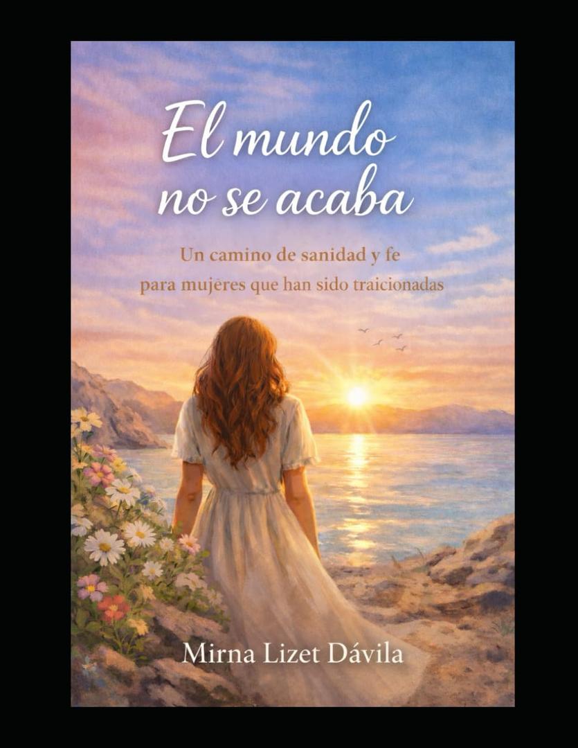El Mundo no se Acaba: Un camino de sanidad y fe para mujeres que han sido traicionadas (Spanish Edition)
