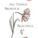 All Things Broken and Beautiful: What If Pain Was Not Forever?
