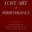 The Lost Art of Perseverance: Rediscover God's Perspective On Your Trials