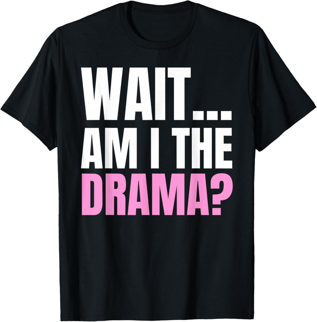 Wait ... Am I The Drama? Drama Queen and T-Shirt, XS
