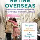 How to Retire Overseas: Everything You Need to Know to Live Well (for Less) Abroad