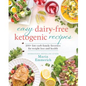 Easy Dairy-Free Ketogenic Recipes: 200+ Low-Carb Family Favorites for Weight Loss and Health